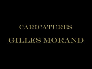 CARICATURES
GILLES MORAND
 