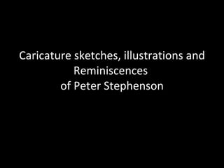 Caricature sketches, illustrations and Reminiscences  of Peter Stephenson 