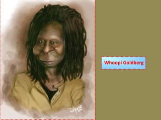 Whoopi Goldberg
 