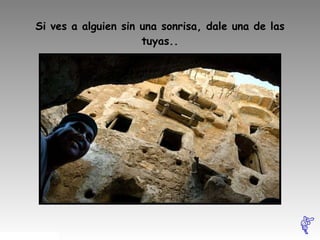 Si ves a alguien sin una sonrisa, dale una de las tuyas.. 