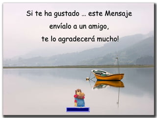 Si te ha gustado … este Mensaje  envíalo a un amigo,  te lo agradecerá mucho! 