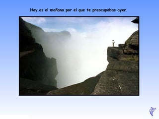 Hoy es el mañana por el que te preocupabas ayer.   