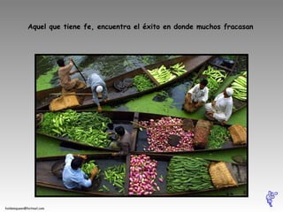 Aquel que tiene fe, encuentra el éxito en donde muchos fracasan   