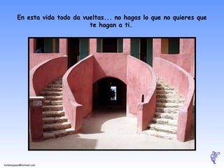 En esta vida todo da vueltas... no hagas lo que no quieres que te hagan a ti.   