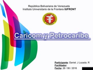 República Bolivariana de Venezuela
Instituto Universitario de la Frontera IUFRONT
Participante: Daniel. J Lozada. R
Facilitador:
Fecha: 26 / 06 / 2016
 