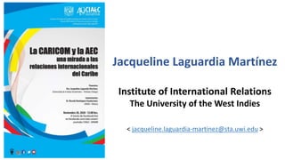 Jacqueline Laguardia Martínez
Institute of International Relations
The University of the West Indies
< jacqueline.laguardia-martinez@sta.uwi.edu >
 