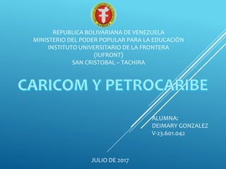 REPUBLICA BOLIVARIANA DE VENEZUELA
MINISTERIO DEL PODER POPULAR PARA LA EDUCACIÒN
INSTITUTO UNIVERSITARIO DE LA FRONTERA
(IUFRONT)
SAN CRISTOBAL – TACHIRA
ALUMNA:
DEIMARY GONZALEZ
V-23.601.042
JULIO DE 2017
 