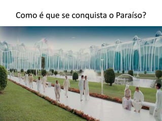 Como é que se conquista o Paraíso?
 