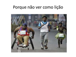 Porque não ver como lição
 