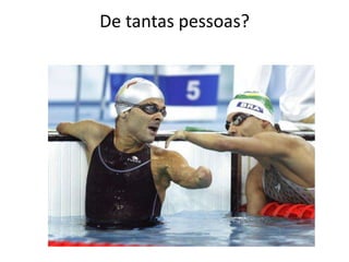De tantas pessoas?
 