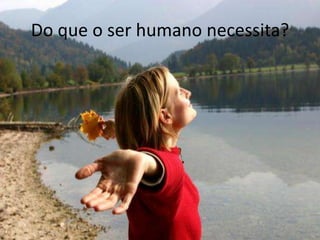Do que o ser humano necessita?
 