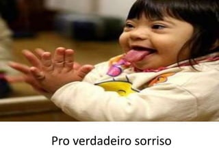 Pro verdadeiro sorriso
 