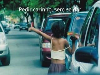 Pedir carinho, sem se dar
 