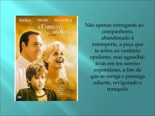 Não apenas entregarás ao 
companheiro, 
abandonado à 
intempérie, a peça que 
te sobra ao vestiário 
opulento, mas agasalhá-lo- 
ás em teu sorriso 
espontâneo, a fim de 
que se reerga e prossiga 
adiante, revigorado e 
tranquilo 
 