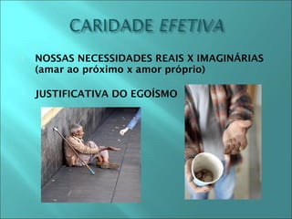  NOSSAS NECESSIDADES REAIS X IMAGINÁRIAS 
(amar ao próximo x amor próprio) 
 JUSTIFICATIVA DO EGOÍSMO 
 