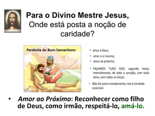 Para o Divino Mestre Jesus,
Onde está posta a noção de
caridade?
 