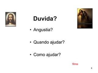 Duvida?
• Angustia?
• Quando ajudar?
• Como ajudar?
8
filme
 