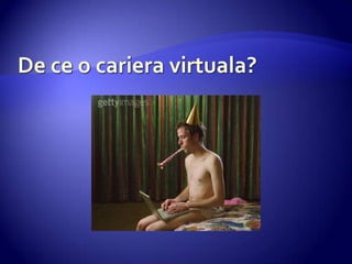 De ce o carieravirtuala?