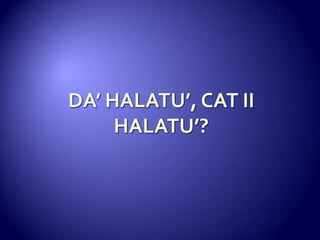 DA’ HALATU’, CAT II HALATU’?