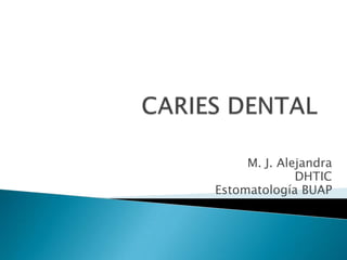 M. J. Alejandra
DHTIC
Estomatología BUAP

 