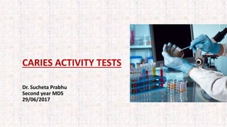 CARIES ACTIVITY TESTS
Dr. Sucheta Prabhu
Second year MDS
29/06/2017
 