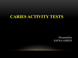 CARIES ACTIVITY TESTS
Presented by
SAFNA AMEEN
 