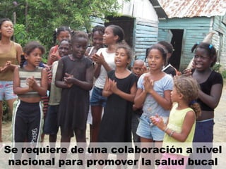 Se requiere de una colaboración a nivel
 nacional para promover la salud bucal
 