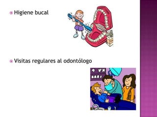  Higiene

 Visitas

bucal

regulares al odontólogo

 