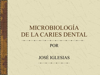 MICROBIOLOGÍA DE LA CARIES DENTAL POR JOSÉ IGLESIAS 
