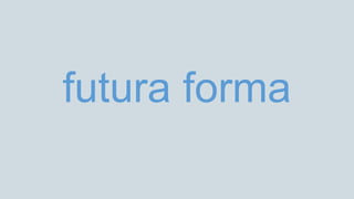 futura forma
 