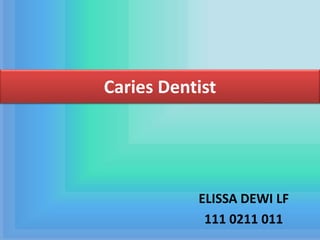 Caries Dentist
ELISSA DEWI LF
111 0211 011
 