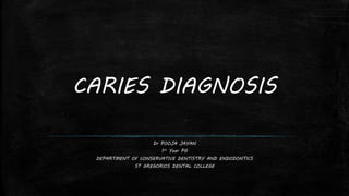 CARIES DIAGNOSIS
Dr POOJA JAYAN
1st Year PG
DEPARTMENT OF CONSERVATIVE DENTISTRY AND ENDODONTICS
ST GREGORIOS DENTAL COLLEGE
 