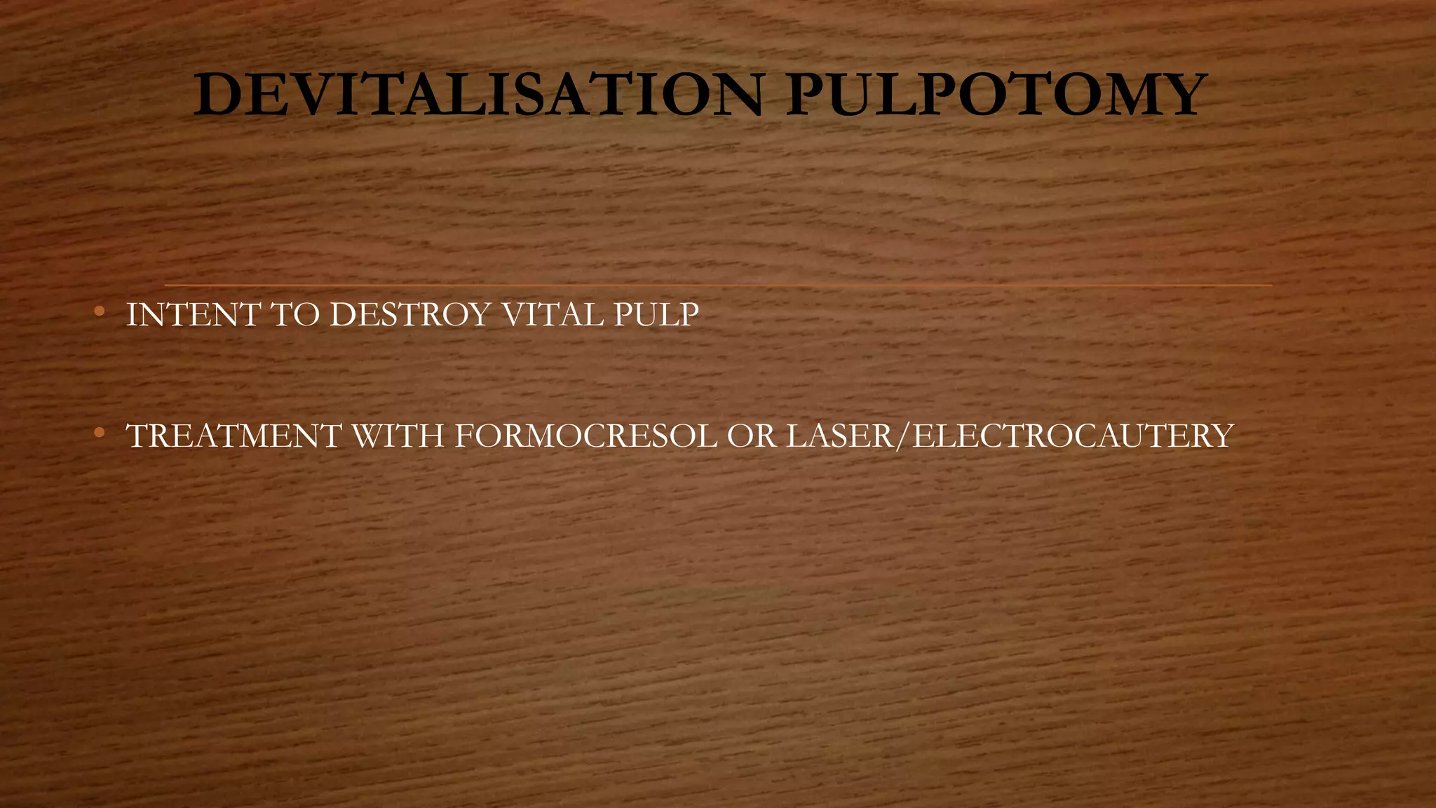 DEVITALISATION PULPOTOMY
• INTENT TO DESTROY VITAL PULP
• TREATMENT WITH FORMOCRESOL OR LASER/ELECTROCAUTERY
 