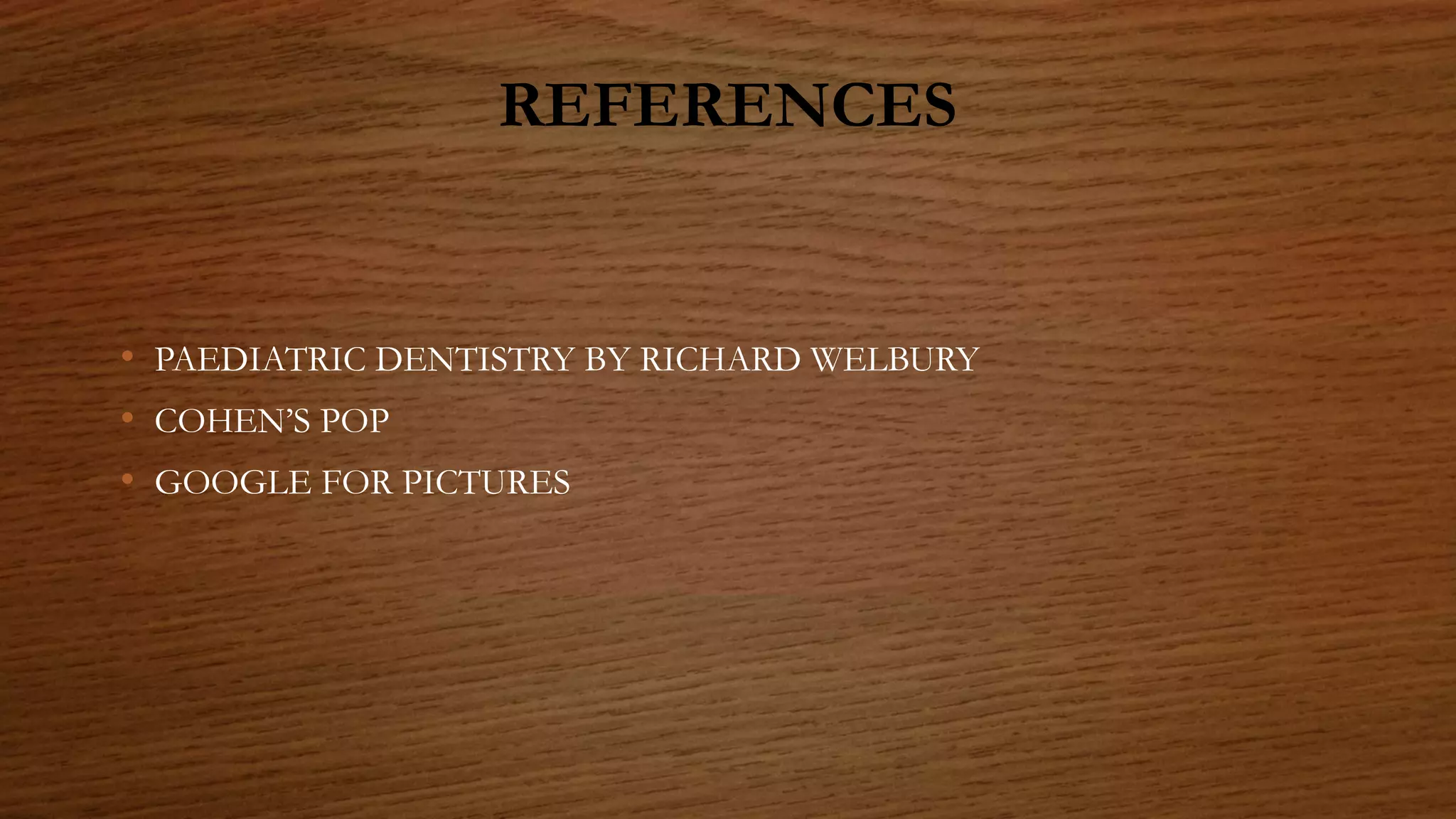 REFERENCES
• PAEDIATRIC DENTISTRY BY RICHARD WELBURY
• COHEN’S POP
• GOOGLE FOR PICTURES
 
