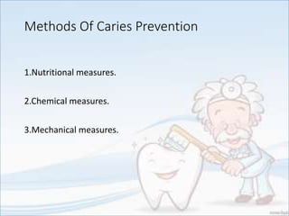 Methods Of Caries Prevention
1.Nutritional measures.
2.Chemical measures.
3.Mechanical measures.
 