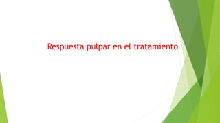 Respuesta pulpar en el tratamiento
 