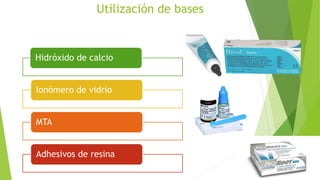 Hidróxido de calcio
Ionómero de vidrio
MTA
Adhesivos de resina
Utilización de bases
 
