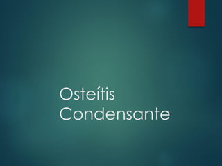 Osteítis
Condensante
 