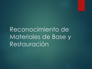 Reconocimiento de
Materiales de Base y
Restauración
 