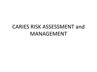 CARIES RISK ASSESSMENT and
MANAGEMENT
 