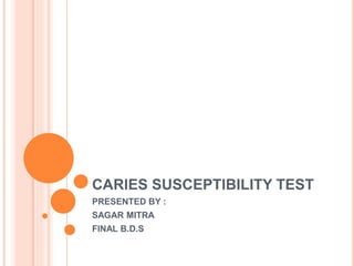 CARIES SUSCEPTIBILITY TEST
PRESENTED BY :
SAGAR MITRA
FINAL B.D.S
 