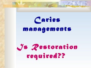 Caries managements Is Restoration required??     