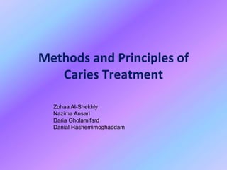 Methods and Principles of
Caries Treatment
Zohaa Al-Shekhly
Nazima Ansari
Daria Gholamifard
Danial Hashemimoghaddam
 