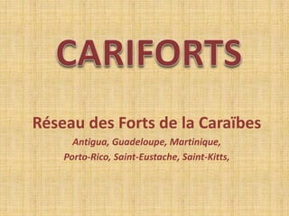 Réseau des Forts de la Caraïbes
Antigua, Guadeloupe, Martinique,
Porto-Rico, Saint-Eustache, Saint-Kitts,
 