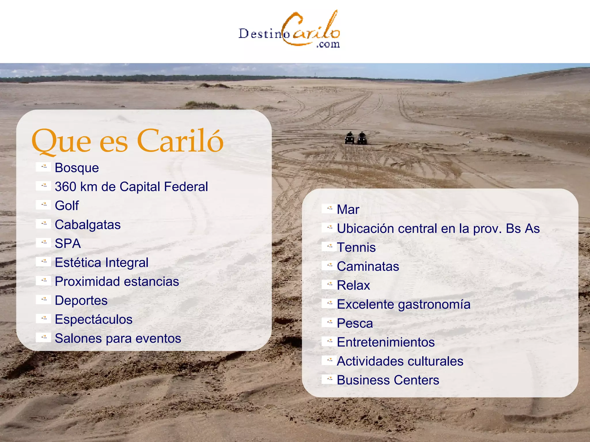 Bosque 360 km de Capital Federal Golf Cabalgatas SPA Estética Integral Proximidad estancias Deportes Espectáculos Salones para eventos Que es Cariló Mar Ubicación central en la prov. Bs As Tennis Caminatas  Relax Excelente gastronomía Pesca Entretenimientos Actividades culturales Business Centers 