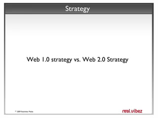 Web 1.0 Strategy
“Pull” Strategy

users

2009 Realvibez Media

website

advertisers

 