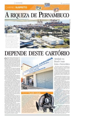 economia                                                                                                                                           »        www.jc.com.br/economia




   CARIMBO SUSPEITO


  A RIQUEZA DE PERNAMBUCO




                                                                                                                                                                                                                                      Alexandre Severo/JC Imagem/11-06-2008
   E      m seu segundo dia, a série
          Carimbo suspeito mostra
   como a falta de regras na organização
   dos cartórios afeta Ipojuca, coração
   do desenvolvimento econômico de
   Pernambuco. O JC mostra ainda
   como o prazo e o custo dos registros
   de imóveis atrapalham negócios no
   Brasil e no exterior. Os textos são de
   Giovanni Sandes e Gilvan Oliveira.




DEPENDE DESTE CARTÓRIO
O        Complexo Industrial e Portuário de Suape, em Per-
         nambuco, é uma espécie de “ilha da fantasia”. En-
         quanto o resto do mundo fala em recessão ou cres-
cimento zero em 2009, Suape tem 96 indústrias em plena
                                                                                                                                                                     Atividade no
produção, além de estaleiro, refinaria e polo petroquímico
em construção. Continua a gerar empregos e deve susten-
tar boa parte do crescimento de 4,29% de Pernambuco, esti-
                                                                                                                                                                     Brasil é mais
mado pela Consultoria Datamétrica, para este ano. Mas,
por falta de regras claras, muito da papelada na base dessa
pujança depende de um só cartório, que ainda atende o po-
                                                                                                                                                                     lenta e burocrática
lo turístico da região. É o Petrônio Arruda, de Ofício Único,                                                                                                           Brasil, Espanha, Portugal e Itália compartilham a he-
no município de Ipojuca.                                                                                                                                             rança latina dos cartórios. Mas, no grupo dos principais
   A lei federal 8.935, de 1994, dispõe sobre a organização                                                                                                          países onde a atividade floresceu, os cartórios brasileiros
dos cartórios e prevê que, para garantir “qualidade satisfa-                                                                                                         estão entre os mais lentos e burocráticos.
tória e eficiente dos serviços”, eles devem ser organizados                                                                                                             Há seis anos, o Banco Mundial publica o Doing Busi-
sob critérios populacionais e sócio-econômicos do Instituto                                                                                                          ness, relatório em que avalia onde é mais fácil fazer negó-
Brasileiro de Geografia e Estatística (IBGE). Há no Tribu-                                                                                                           cios no mundo. São levados em conta aspectos diversos,
nal de Justiça de Pernambuco (TJPE) um projeto de resolu-                                                                                                            como abertura de empresas e obtenção de crédito. O estu-
ção para que o desmembramento de cartórios seja simplifi-                                                                                                            do engloba também os registros de propriedades, serviço
cado. Mas a discussão promete ser longa.                                                                                                                             prestado geralmente por cartórios, nos países de origem la-
   O problema é que Ipojuca já cresceu muito. Mesmo con-                                                                                                             tina.
siderando que Suape abrange parte da cidade vizinha (Ca-                                                                                                                No Doing Business 2009, o Brasil aparece em 111º nes-
bo de Santo Agostinho), segundo o IBGE, em 2006 Ipojuca                                                                                                              se quesito, entre 181 países. Isso mesmo com a média de
detinha 7,76% do Produto Interno Bruto (PIB) de Pernam-                                                                                                              tempo para se registrar uma propriedade, nos cartórios
buco. Era o terceiro dessa lista, mas liderava o PIB per capi-                                                                                                       brasileiros, ter caído de 47 dias para 42 dias, desde 2006.
ta com R$ 61.959, seis vezes a média estadual.                                                                                                                       Mas, no mesmo período, o custo médio do serviço aumen-
   Um caso que simboliza o resultado da dependência de                                                                                                               tou de 2,5% do valor do imóvel para 2,7%.
toda essa riqueza frente a um único cartório é o do comple-                                                                                                             Os cartórios existem em 76 países, segundo a Unión In-
xo turístico do grupo português Teixeira Duarte (TDuarte).                                                                                                           ternacional del Notariado (UINL). Mas praticamente não
Em junho de 2006, o grupo venceu uma licitação para as-                                                                                                              têm representatividade nos países anglo-saxões, como In-
sumir 70 hectares do Estado, em Porto de Galinhas, e er-                                                                                                             glaterra e Estados Unidos. Contudo, mesmo em outros
guer hotéis, shopping, casas e outros equipamentos – um                                                                                                              grandes países latinos os cartórios não refletem a burocra-
total de R$ 620 milhões. O erro do Estado foi licitar o terre-                                                                                                       cia brasileira. Na Itália, o registro sai em 27 dias. Na Espa-
no com o imóvel ainda em posse do Instituto de Pesquisas                                                                                                             nha, são 18 dias. Mesmo quando a comparação é com
Agropecuárias. Mas outros entraves vieram, como um passi-                                                                                                            Portugal, onde a demora é igual à do Brasil, 42 dias, bas-
vo tributário e a necessidade de reunificar os lotes da área,                                                                                                        tam cinco procedimentos para o registro, contra 14 pas-
tarefa que passa pelo cartório. Em março de 2008, o gover-       CONCENTRAÇÃO Todo investimento que chega ao complexo de Suape tem que passar pelo Petrônio Arruda   sos nos cartórios brasileiros.
nador Eduardo Campos e o presidente do TDuarte, Manuel                                                                                                                  “Há notários (titulares de cartórios) em 76 países, com
Maria Teixeira Duarte, anunciaram o desentrave do proje-                                                                                                             exceção dos anglo-saxônicos. A atividade nos traz segu-
to. Desde então, quase tudo andou, menos no cartório. A                                                                                                              rança jurídica. O que não se pode admitir são as distor-
crítica sobre a dependência ronda as áreas de Desenvolvi-
mento Econômico, Turismo e Procuradoria Geral do Esta-
                                                                   “FICÇÃO” O prédio roubado                                                                         ções, má prestação de serviços e gente que não tem capa-
                                                                                                                                                                     citação”, avalia o juiz auxiliar da presidência do Conse-
do. Mas ninguém fala abertamente.                                                                                                                                    lho Nacional de Justiça (CNJ), Marcelo Berthe.
   Paulo Eduardo Alves da Silva, professor da Escola de Di-           Em dezembro passado, o jornal americano New York Daily                                            Berthe conta que a Bahia é o Estado com o pior serviço
reito da Fundação Getúlio Vargas, estuda cartórios judi-           News noticiou o que seria “um dos mais espetaculares casos da                                     do Brasil. O dado aparece em uma versão do Doing Busi-
ciais (dentro da Justiça). Ao compará-los com os extrajudi-        histórica americana”: a publicação “roubou” o Empire State                                        ness de 2006, que avaliou as condições internas brasilei-
ciais, que atendem diretamente a população, diz que am-            Building, famoso prédio de US$ 2 bilhões que, na ficção, foi                                        ras em 12 Estados e no Distrito Federal. Nos cartórios
bos têm burocracia. A diferença é política. “Não saberia           escalado por King Kong. Para o jornal, a fraude teve sucesso                                         baianos, únicos no Brasil controlados pelo governo esta-
analisar especificamente Ipojuca, mas no Paraná, onde o            devido às lacunas nos registros de hipotecas nos EUA, onde                                           dual (não são concessão pública), a demora na obten-
extrajudicial é concessão pública (como em Pernambuco),            não se exige escrivão para checar dados.                                                             ção do registro era de 88 dias. Comparando prazo e
houve problemas de concentração de poder em locais com                Em 90 minutos, a propriedade do Empire                                                             custo, segundo o relatório, o registro mais difícil era o
oferta restrita desses serviços”, afirma Silva.                    State passou para a Nelots Properties LLC,                                                            realizado no Mato Grosso do Sul, que saía em 83 dias
   Diretor técnico da Fundação de Economia e Estatística,          criada para o golpe. “Nelots” em inglês é o                                                          e demandava um gasto equivalente a 4,6% do valor do
Octavio Augusto Camargo Conceição ensina economia ins-             contrário de roubado (stolen). A suposta                                                            imóvel.
titucional – relação entre instituições e crescimento, o que       testemunha do negócio seria a atriz Fay Wray,                                                             No relatório de 2006, um Estado nordestino foi o
envolve inúmeros fatores. O caso de Ipojuca, diz, traduz           que interpretou a loira que seduziu King Kong, e                                                                    campeão nacional de velocidade: Mara-
“certa dissintonia” entre o avanço da região e os serviços         o tabelião seria o ladrão de bancos Willie Sutton,                                                                  nhão, com 27 dias. O Estado ficou na
extrajudiciais. “Também a atividade dos cartórios precisa          que atuou até os anos 1950.                                                                                   quinta colocação geral no quesito facilidade de
se modernizar, ter uma resposta que permita maior fluidez             O jornal quis ilustrar como fraudadores podem                                                          fazer negócios, dos 13 locais brasileiros, apesar de
ao desenvolvimento, retirando obstáculos. Especialmente            hipotecar imóveis de gente humilde e depois sumir                                                    ter a mais baixa renda per capita do grupo. “Esse bom
em uma área onde já representa bloqueio ou burocracia              com o dinheiro, nos EUA. Para não virar cartilha de                                               desempenho se deve ao fato de o Maranhão empregar tec-
para investir.”Titular do Ofício Único, o tabelião Petrônio        fraudes, maiores detalhes não foram revelados. Em 24                                              nologias de ponta em diversas áreas. Os cartórios, por
Arruda foi procurado pessoalmente, por telefone e por              horas, o prédio foi “devolvido” aos donos.                                                        exemplo, informatizaram seus registros”, o que, continua
e-mail pelo JC. Mas não respondeu à reportagem.                                                                                                                      o relatório, resultou no menor prazo do País.
 