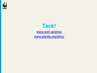 Tack!
www.wwf.se/ehcc
www.panda.org/ehcc

 