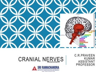 CRANIAL NERVES
Assessment
C.R.PRAVEEN
KUMAR
ASSISTANT
PROFESSOR
 