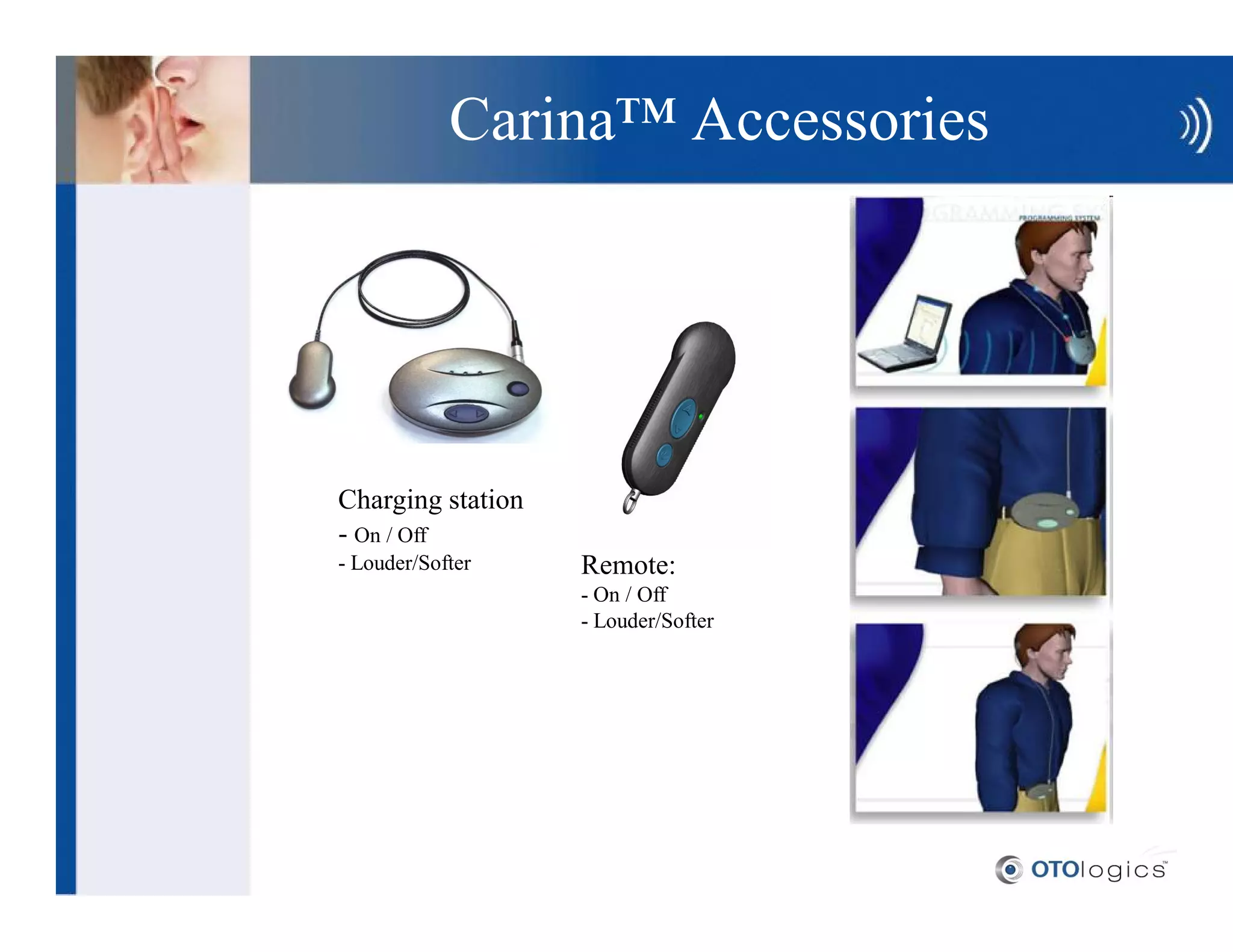 Carina             Accessories




Charging station
- On / Off
- Louder/Softer    Remote:
                   - On / Off
                   - Louder/Softer
 